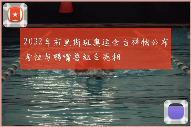 2032年布里斯班奥运会吉祥物公布考拉与鸭嘴兽组合亮相