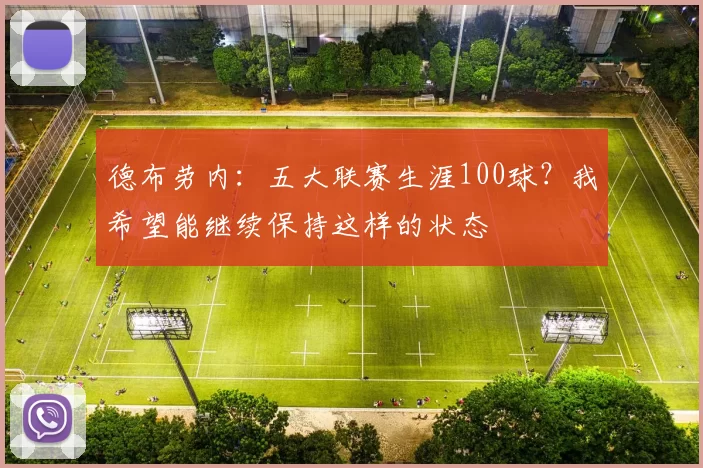 德布劳内：五大联赛生涯100球？我希望能继续保持这样的状态