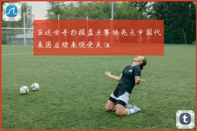 亚运会手抄报盘点赛场亮点中国代表团后续表现受关注