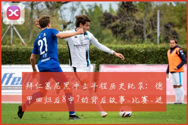 拜仁慕尼黑冲击半程历史纪录：德甲回归后8中7的背后故事_比赛_进攻_孔帕尼