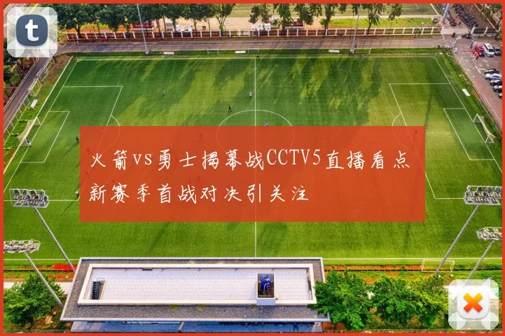 火箭vs勇士揭幕战CCTV5直播看点 新赛季首战对决引关注