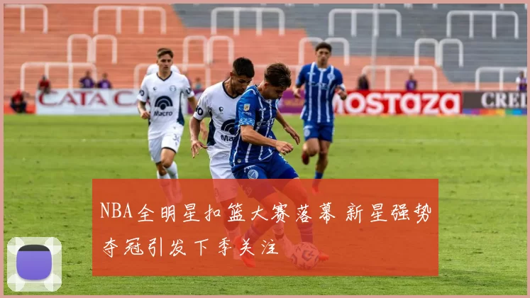 NBA全明星扣篮大赛落幕 新星强势夺冠引发下季关注